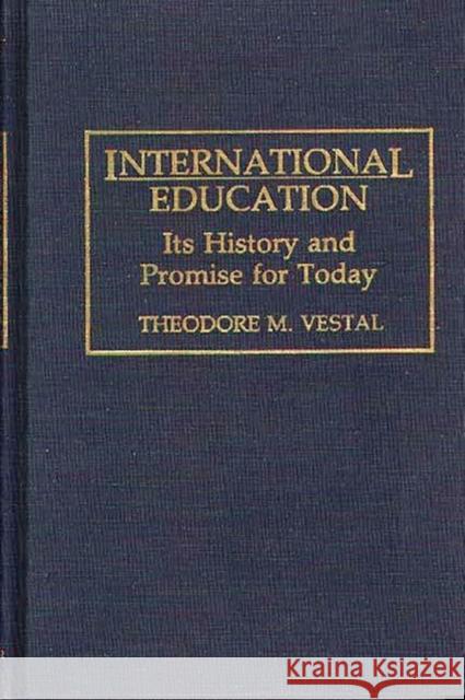 International Education: Its History and Promise for Today Vestal, Theodore M. 9780275947590 Praeger Publishers
