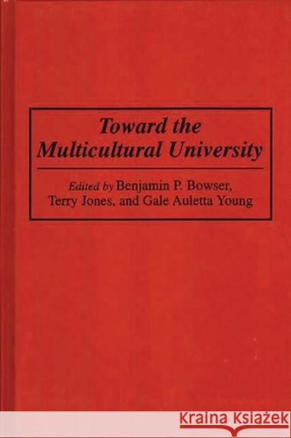 Toward the Multicultural University Benjamin P. Bowser Gale Auletta Young Terry Jones 9780275947675 Praeger Publishers