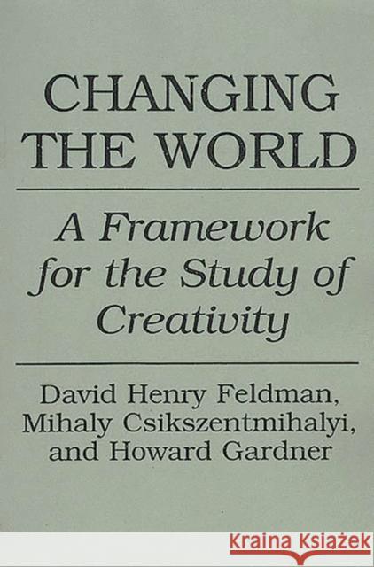 Changing the World: A Framework for the Study of Creativity Csikszentmihalyi, Mihaly 9780275947750 Praeger Publishers