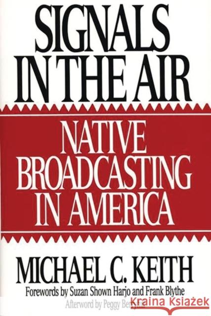 Signals in the Air: Native Broadcasting in America Keith, Michael 9780275948764 Praeger Publishers
