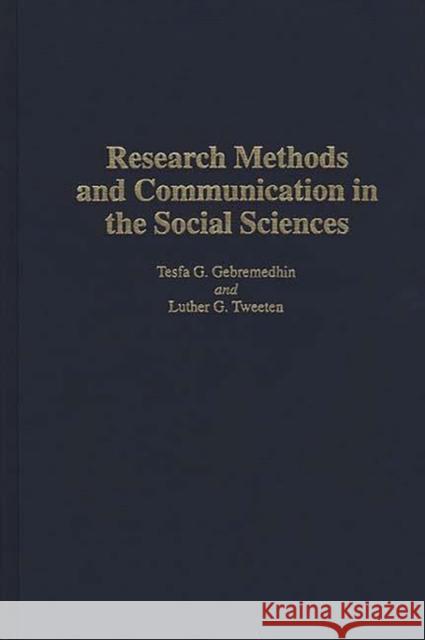 Research Methods and Communication in the Social Sciences Tesfa G. Gebremedhin Luther G. Tweeten 9780275949303 Praeger Publishers