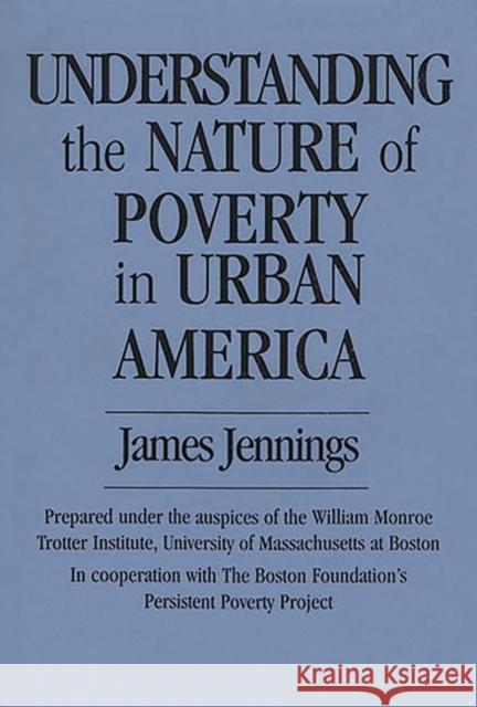 Understanding the Nature of Poverty in Urban America James Jennings 9780275949846 Praeger Publishers