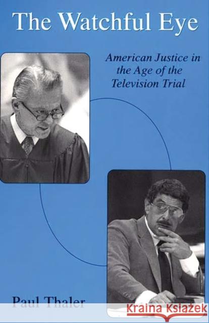 The Watchful Eye: American Justice in the Age of the Television Trial Thaler, Paul 9780275951337 Praeger Publishers