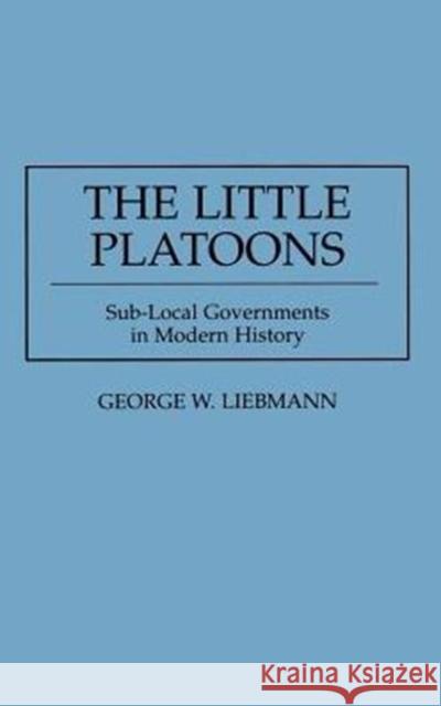 The Little Platoons: Sub-Local Governments in Modern History Liebmann, George 9780275951788 Praeger Publishers