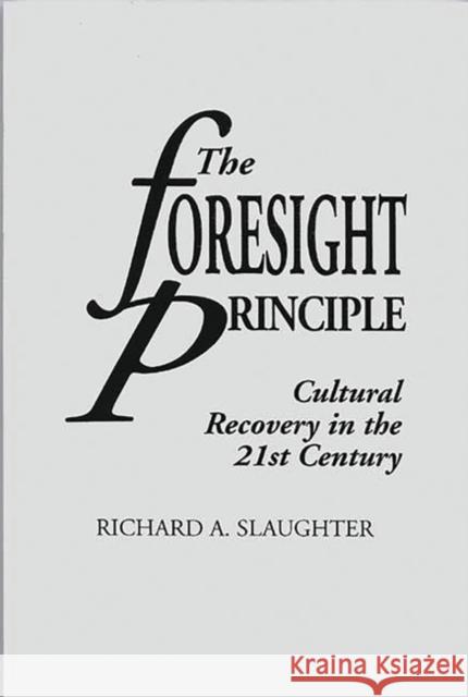 The Foresight Principle: Cultural Recovery in the 21st Century Slaughter, Richard A. 9780275952921 Praeger Publishers