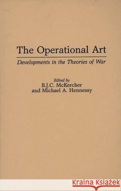 The Operational Art: Developments in the Theories of War McKercher, B. J. C. 9780275953058 Praeger Publishers