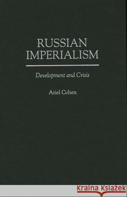 Russian Imperialism: Development and Crisis Cohen, Ariel 9780275953379 Praeger Publishers