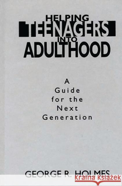 Helping Teenagers Into Adulthood: A Guide for the Next Generation Holmes, George R. 9780275953416 Praeger Publishers