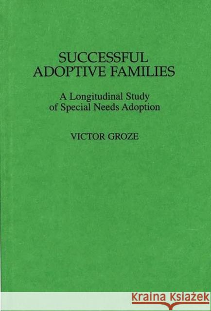 Successful Adoptive Families: A Longitudinal Study of Special Needs Adoption Groza, Victor K. 9780275953430 Praeger Publishers