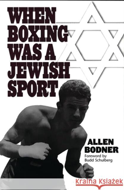 When Boxing Was a Jewish Sport Allen Jay Bodner Budd Schulberg 9780275953539 Praeger Publishers