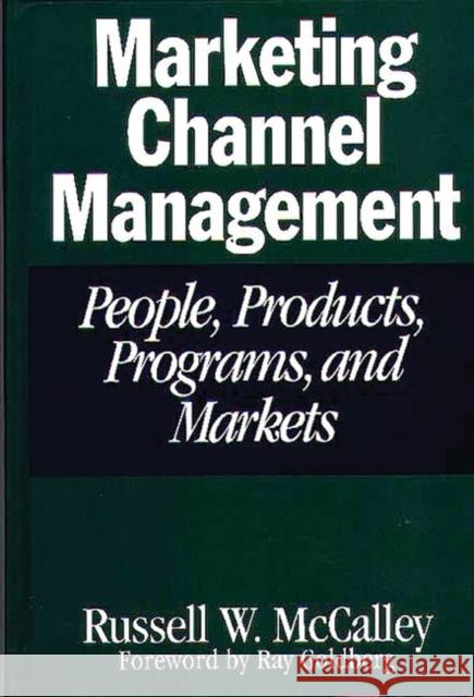 Marketing Channel Management: People, Products, Programs, and Markets McCalley, Russell W. 9780275954390 Praeger Publishers