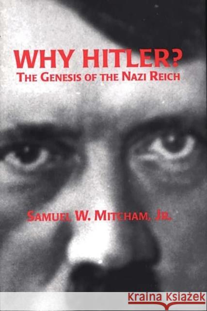 Why Hitler?: The Genesis of the Nazi Reich Mitcham, Samuel W. 9780275954857 Praeger Publishers