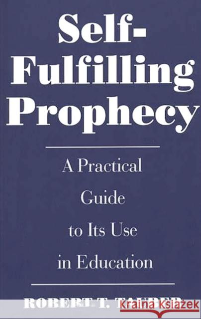 Self-Fulfilling Prophecy: A Practical Guide to Its Use in Education Tauber, Robert T. 9780275955038 Praeger Publishers