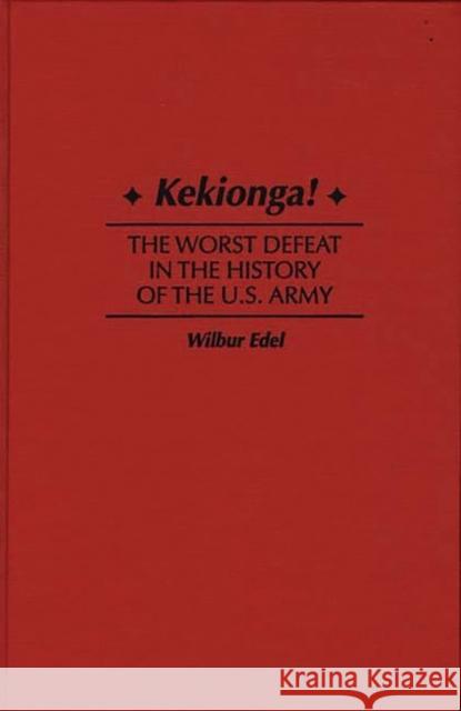Kekionga!: The Worst Defeat in the History of the U.S. Army Edel, Wilbur 9780275958213 Praeger Publishers