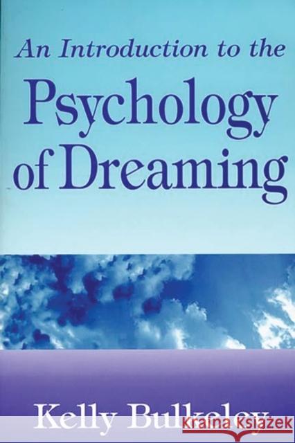 An Introduction to the Psychology of Dreaming Kelly Bulkeley 9780275958893 Praeger Publishers
