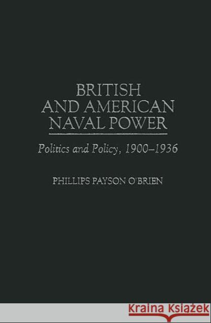 British and American Naval Power: Politics and Policy, 1900-1936 O'Brien, Phillips 9780275958985 Praeger Publishers