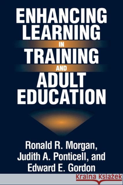 Enhancing Learning in Training and Adult Education Ronald R. Morgan Judith A. Ponticell Edward E. Gordon 9780275959111 Praeger Publishers
