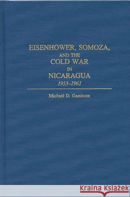 Eisenhower, Somoza, and the Cold War in Nicaragua: 1953-1961 Gambone, Michael D. 9780275959432 Praeger Publishers