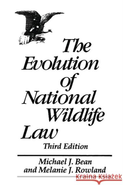 The Evolution of National Wildlife Law: Third Edition Bean, Michael J. 9780275959890 Praeger Publishers