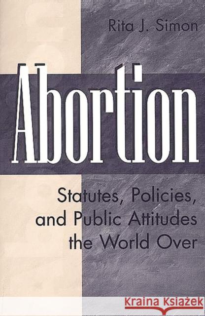 Abortion: Statutes, Policies, and Public Attitudes the World Over Simon, Rita J. 9780275960612 Praeger Publishers