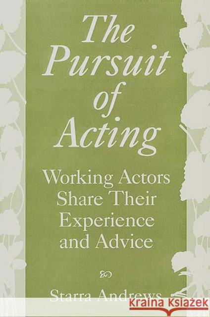 The Pursuit of Acting: Working Actors Share Their Experience and Advice Andrews, Starra H. 9780275962814 Praeger Publishers