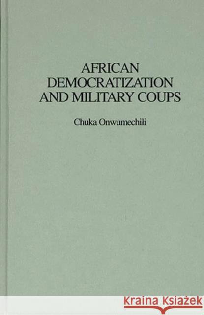 African Democratization and Military Coups Chuka Onwumechili Emmanuel A. Erskine 9780275963255 Praeger Publishers