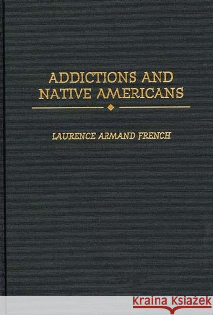 Addictions and Native Americans Laurence French 9780275963491 Praeger Publishers