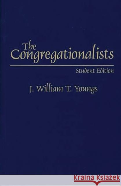 The Congregationalists: Student Edition Youngs, J. William T. 9780275964412 Praeger Publishers