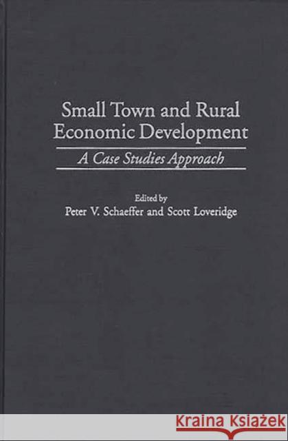 Small Town and Rural Economic Development: A Case Studies Approach Loveridge, Scott 9780275965761 Praeger Publishers
