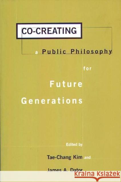 Co-Creating a Public Philosophy for Future Generations Kim, Tae-Chang 9780275967178 Praeger Publishers