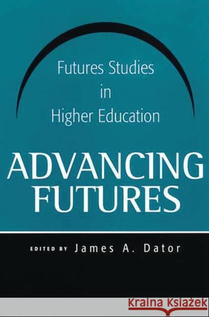 Advancing Futures: Futures Studies in Higher Education Dator, James A. 9780275969455 Praeger Publishers