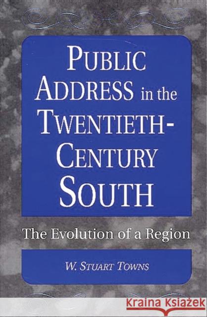 Public Address in the Twentieth-Century South: The Evolution of a Region Towns, W. Stuart 9780275969707 Praeger Publishers