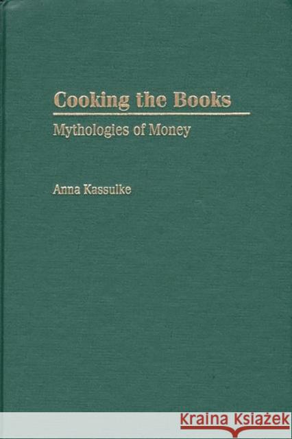 Cooking the Books: Mythologies of Money Kassulke, Anna 9780275970475 Praeger Publishers