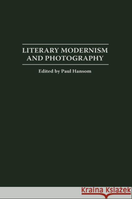 Literary Modernism and Photography Paul Hansom 9780275971304 Praeger Publishers