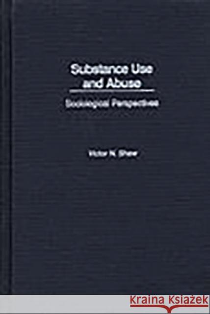 Substance Use and Abuse: Sociological Perspectives Shaw, Victor N. 9780275971397 Praeger Publishers