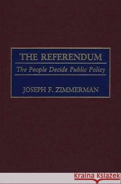 The Referendum: The People Decide Public Policy Zimmerman, Joseph F. 9780275971427 Praeger Publishers