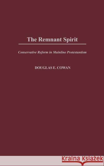 The Remnant Spirit: Conservative Reform in Mainline Protestantism Douglas E. Cowan 9780275974497 Praeger Publishers