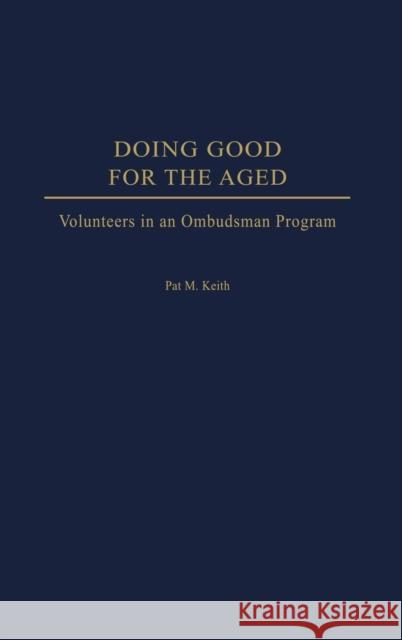 Doing Good for the Aged: Volunteers in an Ombudsman Program Keith, Pat 9780275976989 Praeger Publishers