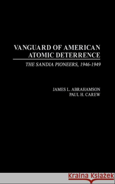 Vanguard of American Atomic Deterrence: The Sandia Pioneers, 1946-1949 Abrahamson, James L. 9780275978198 Praeger Publishers
