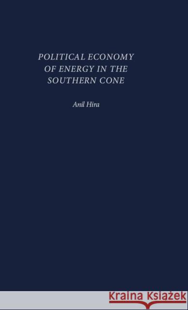 Political Economy of Energy in the Southern Cone Anil Hira 9780275978303 Praeger Publishers