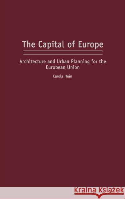 The Capital of Europe: Architecture and Urban Planning for the European Union Hein, Carola 9780275978747 Praeger Publishers