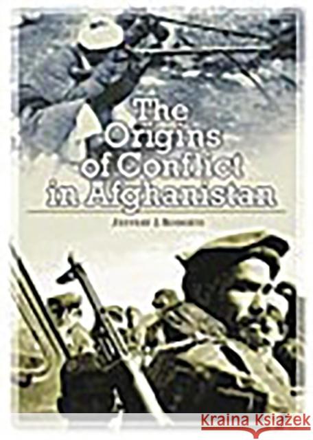 The Origins of Conflict in Afghanistan Jeffery J. Roberts 9780275978785 Praeger Publishers