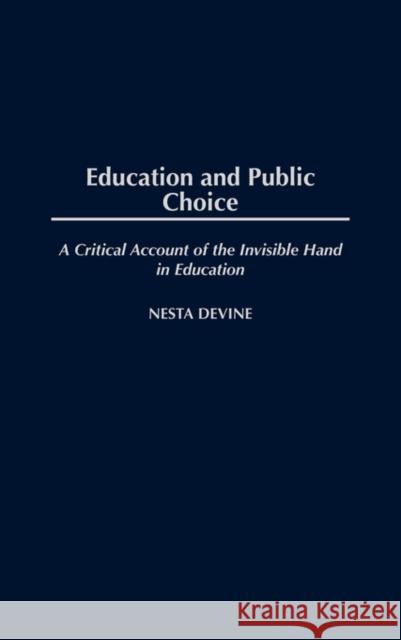 Education and Public Choice: A Critical Account of the Invisible Hand in Education Devine, Nesta 9780275980290 Praeger Publishers