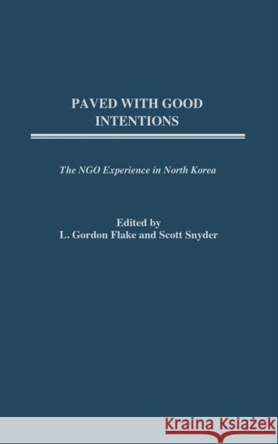Paved with Good Intentions: The Ngo Experience in North Korea Flake, L. Gordon 9780275981570 Praeger Publishers