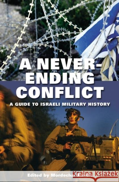 A Never-Ending Conflict: A Guide to Israeli Military History Bar-On, Mordechai 9780275981587 Praeger Publishers