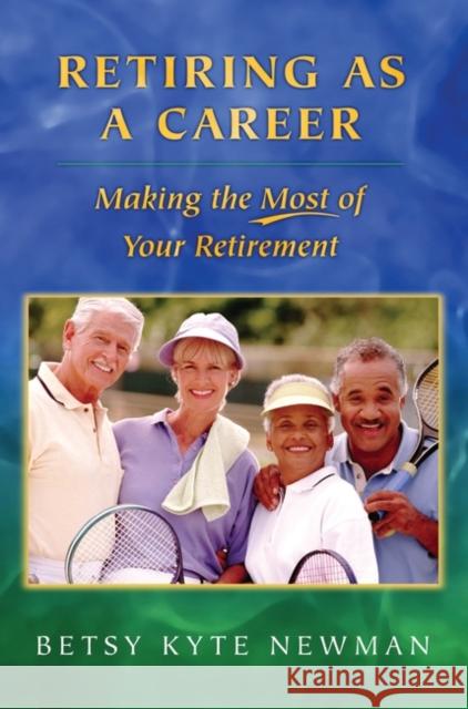 Retiring as a Career: Making the Most of Your Retirement Newman, Betsy Kyte 9780275981686 Praeger Publishers