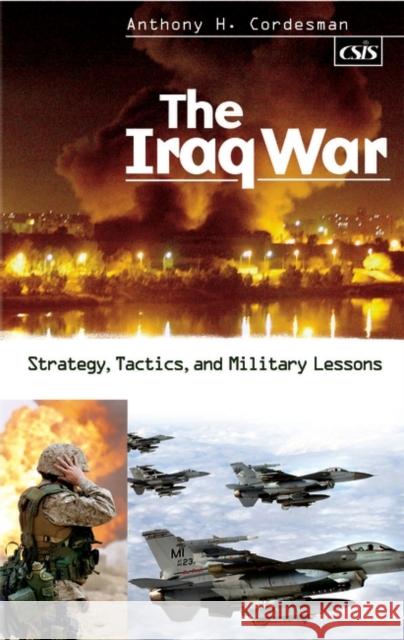 The Iraq War: Strategy, Tactics, and Military Lessons Cordesman, Anthony 9780275982270 Praeger Publishers