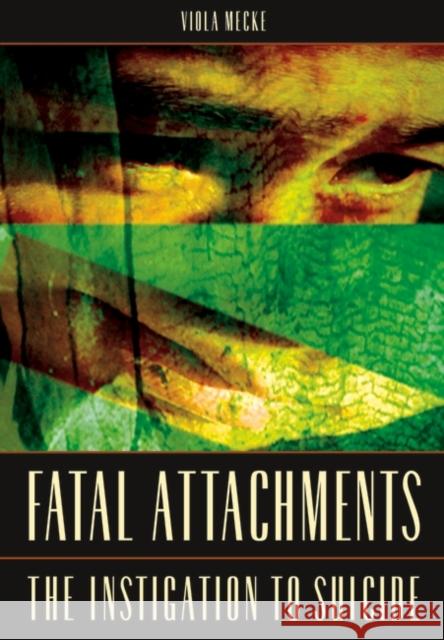 Fatal Attachments: The Instigation to Suicide Mecke, Viola 9780275982539 Praeger Publishers