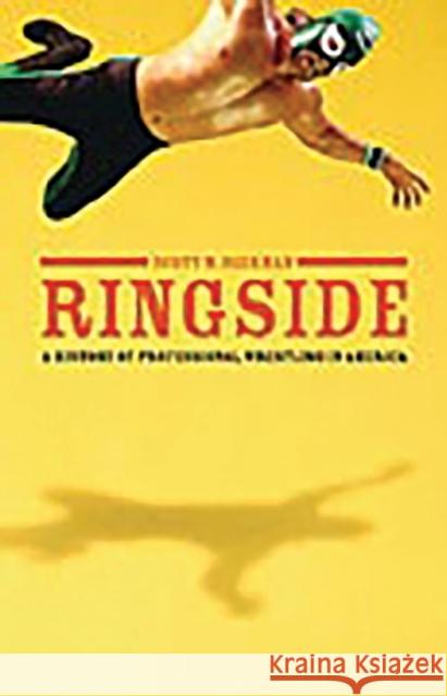Ringside: A History of Professional Wrestling in America Beekman, Scott 9780275984014 Praeger Publishers