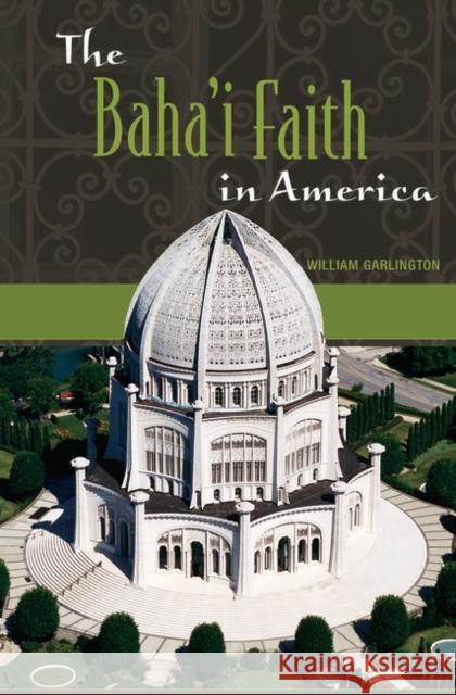 The Baha'i Faith in America William Garlington Jeffrey John Kripal 9780275984137 Praeger Publishers